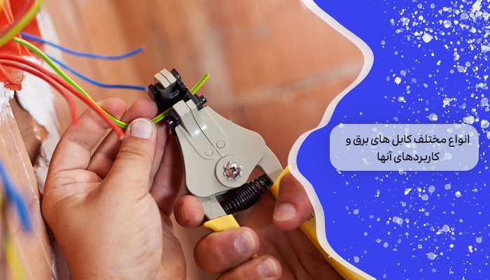 انواع مختلف کابل ‌های برق و کاربردهای آنها